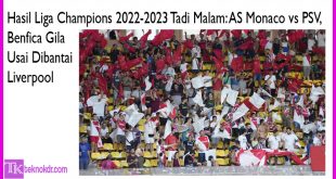 Hasil Liga Champions 2022-2023 Tadi Malam, AS Monaco vs PSV, Benfica Gila Usai Dibantai Liverpool