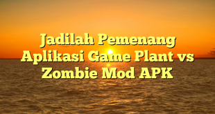 Jadilah Pemenang Aplikasi Game Plant vs Zombie Mod APK