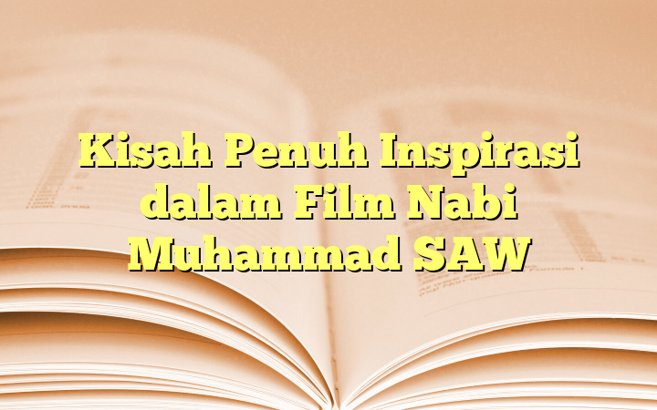 Kisah Penuh Inspirasi dalam Film Nabi Muhammad SAW