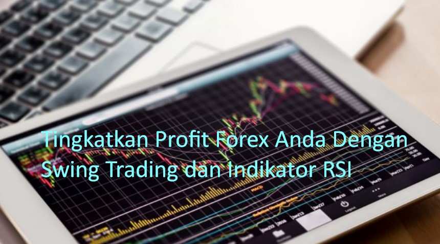 Tingkatkan Profit Forex Anda Dengan Swing Trading dan Indikator RSI